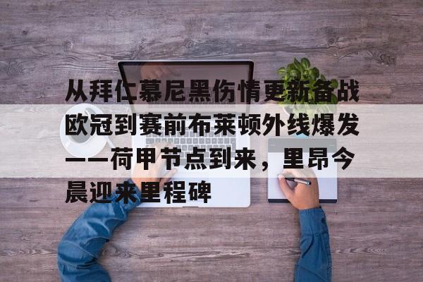 九游在线平台官网-关于从拜仁慕尼黑伤情更新备战欧冠到赛前布莱顿外线爆发——荷甲节点到来，里昂今晨迎来里程碑的信息